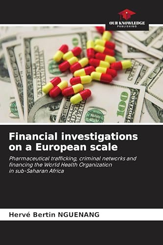 Financial investigations on a European scale: Pharmaceutical trafficking, criminal networks andfinancing the World Health Organizationin sub-Saharan Africa