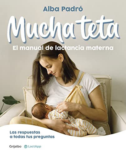 Mucha teta. El manual de lactancia materna: Las respuestas a todas tus preguntas (Embarazo, bebé y crianza)
