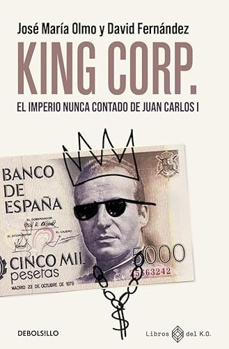 King Corp.: El imperio nunca contado de Juan Carlos I (Best Seller | Ficción)