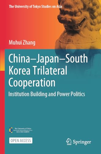 China–Japan–South Korea Trilateral Cooperation: Institution Building and Power Politics (The University of Tokyo Studies on Asia)