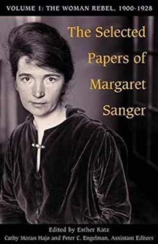 The Selected Papers of Margaret Sanger, Volume 1: The Woman Rebel, 1900-1928