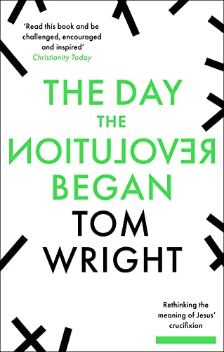 The Day the Revolution Began: Rethinking The Meaning of Jesus' Crucifixion