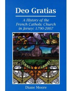 Deo Gratias: The French Catholic Church in Jersey: 1790-2007