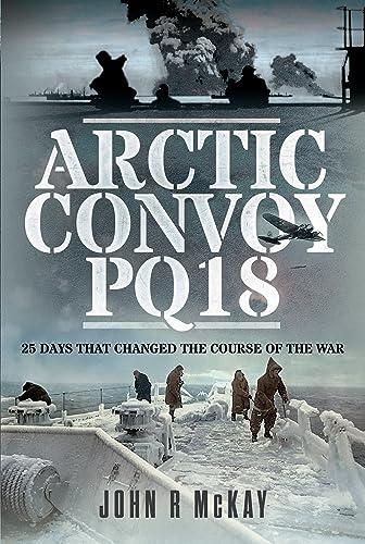 Arctic Convoy PQ18: 25 Days That Changed the Course of the War