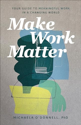 Make Work Matter: Your Guide to Meaningful Work in a Changing World