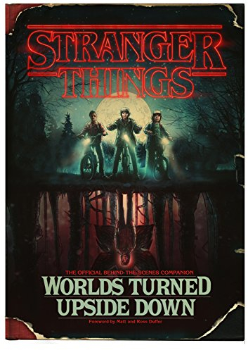 Stranger Things: Worlds Turned Upside Down: The Official Behind-The-Scenes Companion