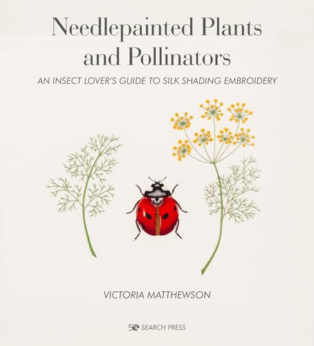 Needlepainted Plants and Pollinators: An insect lover’s guide to silk shading embroidery
