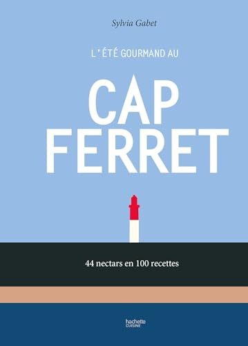 L'été gourmand au Cap Ferret: 44 nectars en 100 recettes