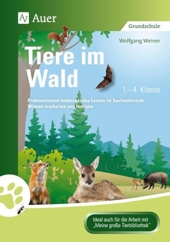 Tiere im Wald: Problemlösend-entdeckendes Lernen im Sachunterricht: Wissen erarbeiten und festigen (1. bis 4. Klasse) (Tiere in ihren Lebensräumen)