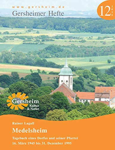 Medelsheim - Tagebuch eines Dorfes und seiner Pfarrei: 16. März 1945 bis 31. Dezember 1995 (Gersheimer Hefte)