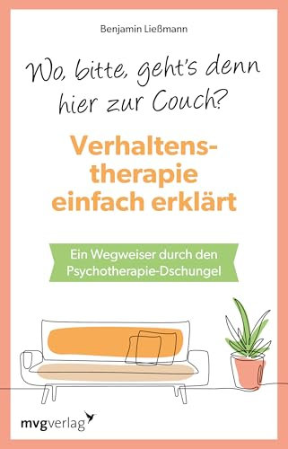 Wo, bitte, geht's denn hier zur Couch? Verhaltenstherapie einfach erklärt: Ein Wegweiser durch den Psychotherapie-Dschungel. Vom Behaviorismus über Achtsamkeit bis KI