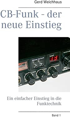 CB-Funk - der neue Einstieg: Ein einfacher Einstieg in die Funktechnik