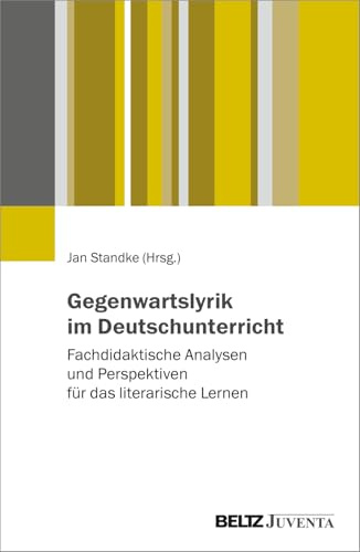 Gegenwartslyrik im Deutschunterricht: Fachdidaktische Analysen und Perspektiven für das literarische Lernen