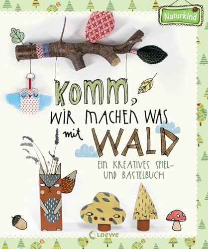Komm, wir machen was mit Wald: Ein kreatives Spiel- und Bastelbuch (Naturkind)