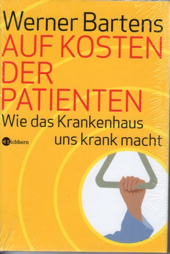 Auf Kosten der Patienten. Wie das Krankenhaus uns krank macht