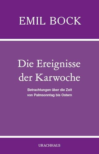 Die Ereignisse der Karwoche: Betrachtungen über die Zeit von Palmsonntag bis Ostern