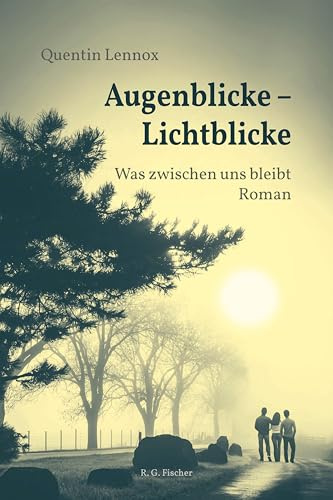 Augenblicke – Lichtblicke: Was zwischen uns bleibt. Roman