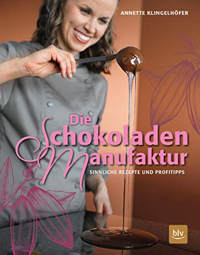 Die Schokoladen-Manufaktur: Sinnliche Rezepte & Profitipps (BLV Backen)