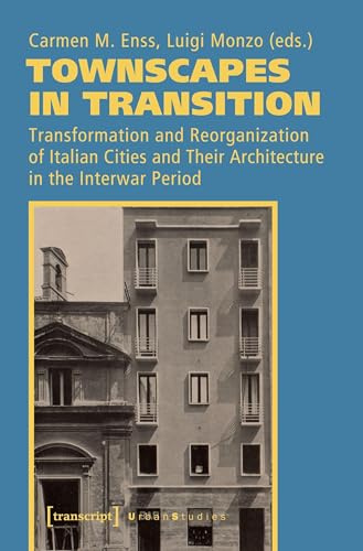 Townscapes in Transition: Transformation and Reorganization of Italian Cities and Their Architecture in the Interwar Period (Urban Studies)
