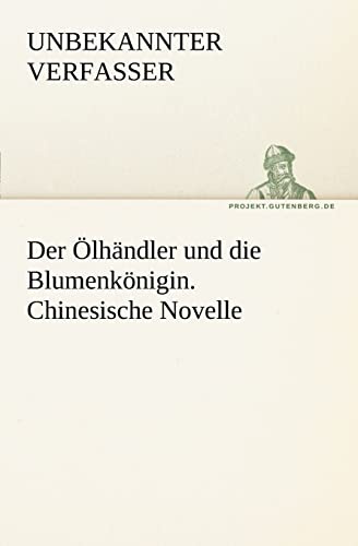 Der Ölhändler und die Blumenkönigin. Chinesische Novelle (TREDITION CLASSICS)