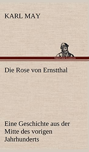Die Rose von Ernstthal: Eine Geschichte aus der Mitte des vorigen Jahrhunderts