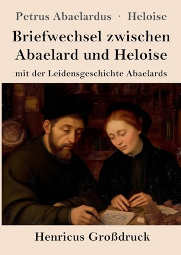 Briefwechsel zwischen Abaelard und Heloise (Großdruck): mit der Leidensgeschichte Abaelards
