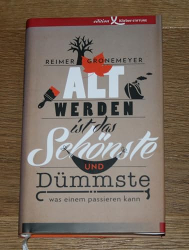 Altwerden ist das Schönste und Dümmste, was einem passieren kann