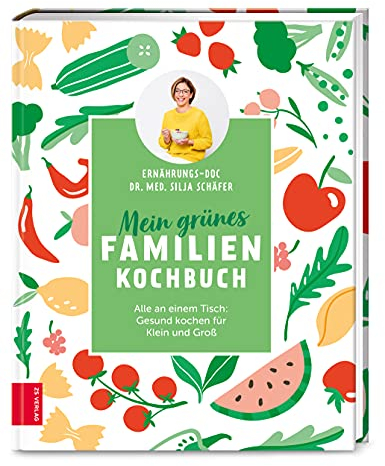 Mein grünes Familienkochbuch: Alle an einem Tisch: Gesund kochen für Klein und Groß