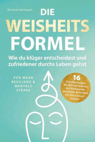 Die Weisheitsformel: Wie du klüger entscheidest und zufriedener durchs Leben gehst | Für mehr Resilienz und mentale Stärke