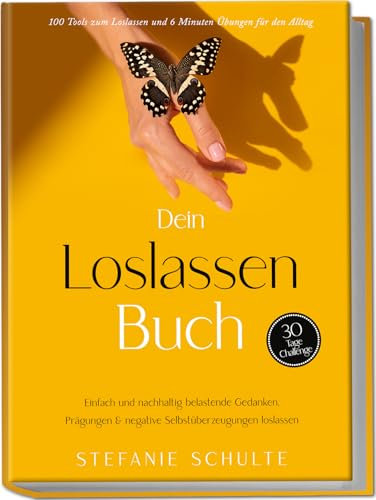 Dein Loslassen Buch: 100 Tools zum Loslassen und 6 Minuten Übungen für den Alltag | Einfach und nachhaltig belastende Gedanken, Prägungen & negative ... und negative Selbstüberzeugungen loslassen