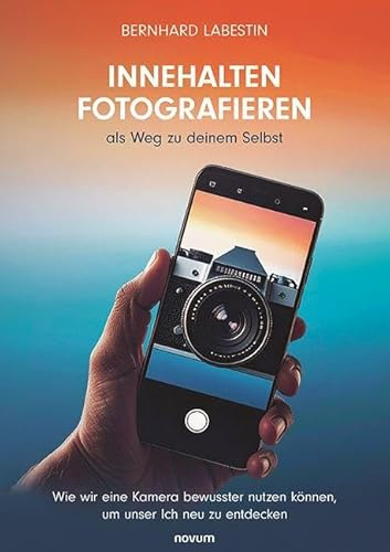 Innehalten Fotografieren als Weg zu deinem Selbst: Wie wir eine Kamera bewusster nutzen können, um unser Ich neu zu entdecken