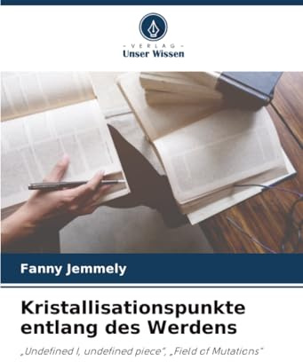 Kristallisationspunkte entlang des Werdens: „Undefined I, undefined piece“, „Field of Mutations“