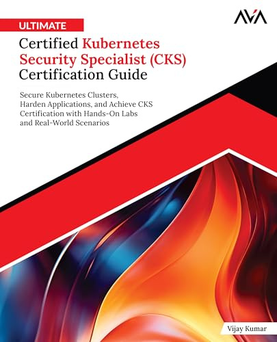 Ultimate Certified Kubernetes Security Specialist (CKS) Certification Guide: Secure Kubernetes Clusters, Harden Applications, and Achieve CKS ... (Kubernetes Engineer — CKA+CKS, Band 2)