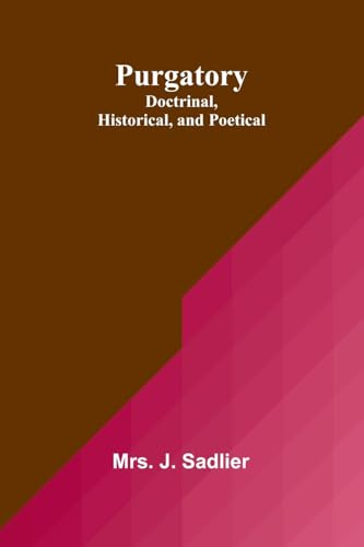 Purgatory: Doctrinal, Historical, and Poetical