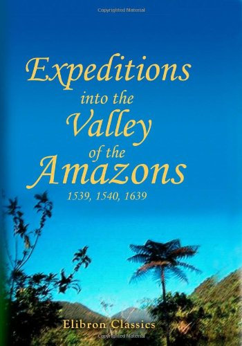 Expeditions into the Valley of the Amazons, 1539, 1540, 1639