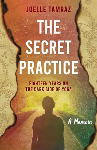The Secret Practice: Eighteen Years on the Dark Side of Yoga: A Memoir