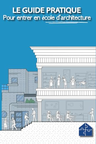 Le guide pratique pour entrer en école d'architecture: Réussir son admission en école d'architecture