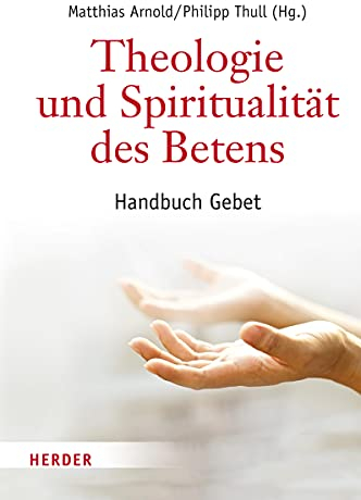 Theologie und Spiritualität des Betens: Handbuch Gebet