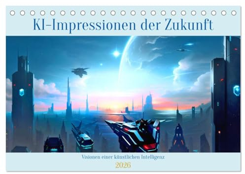 KI-Impressionen der Zukunft (Tischkalender 2026 DIN A5 quer), CALVENDO Monatskalender: Wie stellt siche eine künstliche Intelligenz die Zukunft vor? (CALVENDO Kunst)