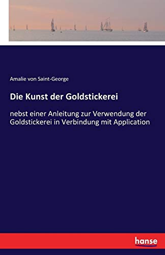 Die Kunst der Goldstickerei: nebst einer Anleitung zur Verwendung der Goldstickerei in Verbindung mit Application