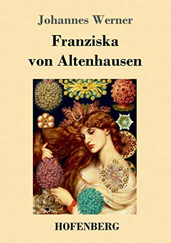 Franziska von Altenhausen: Ein Roman aus dem Leben eines berühmten Mannes in Briefen aus den Jahren 1898-1903