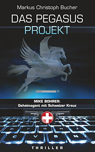 Das Pegasus Projekt: Mike Bohrer: Geheimagent mit Schweizer Kreuz