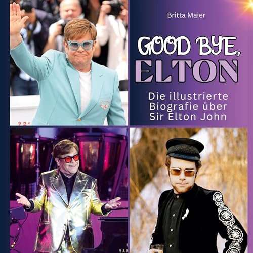 Die illustrierte Biografie über Sir Elton John: Good bye, Elton. Das Buch für Tour und Album.