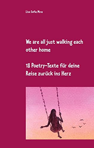 We are all just walking each other home: 18 Poetry-Texte für deine Reise zurück ins Herz
