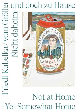 Friedl Kubelka / vom Gröller. Nicht daheim und doch zu Hause / Home but Not at Home: Ausst. Kat. Belvedere 21, Wien