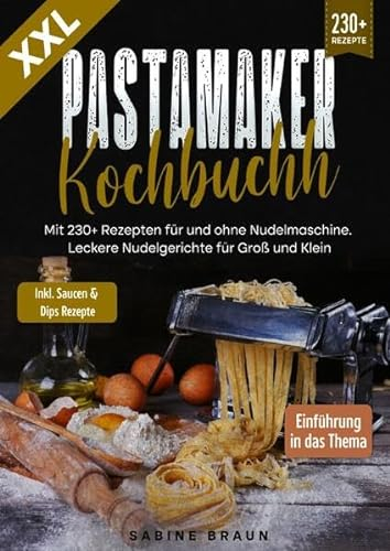 XXL Pastamaker Kochbuch: Mit 222+ Rezepten für und ohne Nudelmaschine. Leckere Nudelgerichte für Groß und Klein