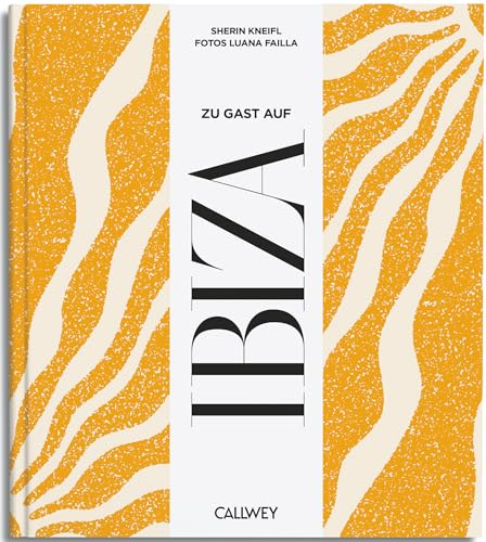 Zu Gast auf Ibiza: Sehnsuchtsorte, Originalrezepte und Geheimtipps (Zu Gast: Sehnsuchtsorte, Originalrezepte und Geheimtipps, Band 13)