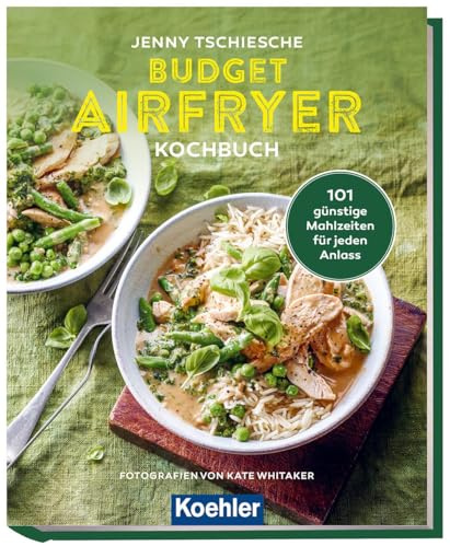 Budget Airfryer Kochbuch: 101 günstige Mahlzeiten für jeden Anlass
