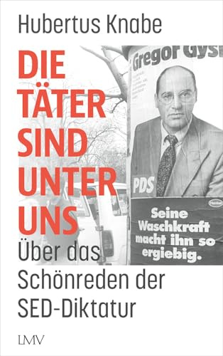Die Täter sind unter uns: Über das Schönreden der SED-Diktatur