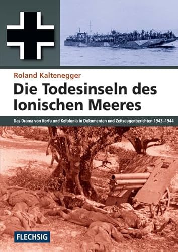 Die Todesinseln des Ionischen Meeres: Das Drama von Korfu und Kefalonia in Dokumenten und Zeitzeugenberichten 1943-1944 (Flechsig - Geschichte/Zeitgeschichte)